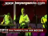 Sultanbeyli'de Bir Neyzen