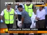 Çocukların Önünde Vurdu
