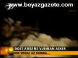Dost Ateşi İle Vurulan Asker