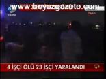 4 İşçi Ölü 23 İşçi Yaralandı