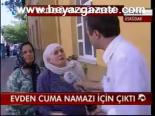 Evden Cuma Namazı İçin Çıktı