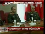 Genelkurmay Msb'ye Bağlanacak