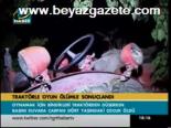 Traktörle Oyun Ölümle Sonuçlandı
