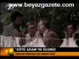'Kötü Adam'ın Ölümü!