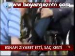Esnafı Ziyaret Etti, Saç Kesti