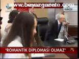 Romantik Diplomasi Olmaz
