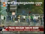 Palalı Holigan Tahliye Oldu!