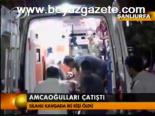 Amcaoğlulları Çatıştı