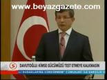 Davutoğlu: Kimse Gücümüzü Test Etmeye Kalkmasın