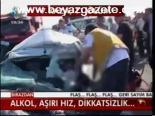 Alkol, Aşırı Hız, Dikkatsizlik...