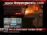 Pkk 50 Öğretmeni Yakmak İstedi