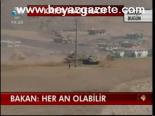 Bakan: Her An Olabilir