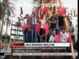 Libya Erdoğan'ı Bekliyor