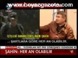 Şahin: Her An Olabilir