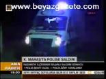 K.maraş'ta Polise Saldırı