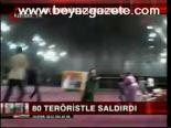 80 Teröristle Saldırdı