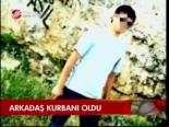 Arkadaş Kurbanı Oldu