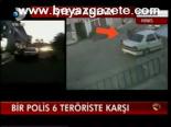 Bir Polis 6 Teröriste Karşı