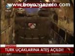Türk Uçaklarına Ateş Açıldı!