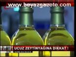 Ucuz Zeytinyağına Dikkat!