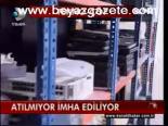 Atılmıyor İmha Ediliyor