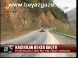 Kaçırılan Asker Kaçtı!