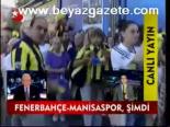 Fenerbahçe - Manisaspor , Şimdi