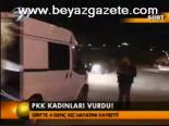 Pkk Kadınları Vurdu!