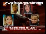 Pkk'dan Kadın Katliamı!