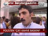 Polisten Çay-kahve Baskını