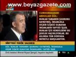 Gül: Bunlar Tamamen Şuuru Kaybetmiş, İnsanlıkla Hiçbir İlişkisi Olmayan İnsanların Yaptığı İşler