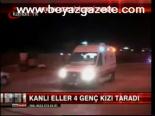 Kanlı Eller 4 Genç Kızı Taradı