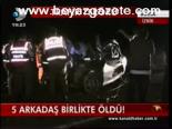 Trafik Terörü: 5 Arkadaş Öldü