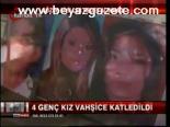 4 Genç Kız Vahşice Katledildi