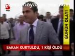 Bakan Kurtuldu, 1kişi Öldü