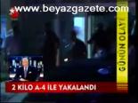 2 Kilo A-4 İle Yakalandı