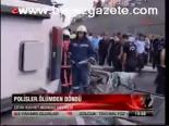 Polisler Ölümden Döndü