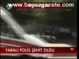 Yaralı Polis Şehit Oldu