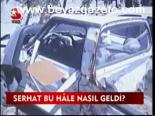 Serhat Bu Hale Nasıl Geldi?