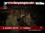 6 Asker Şehit, 11 Yaralı