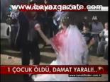 1 Çocuk Öldü, Damat Yaralı!...