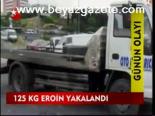 125 Kg Eroin Yakalandı