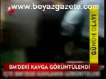 Bm'deki Kavga Görüntüleri