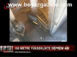 150 Metre Yükseklikte Deprem Anı
