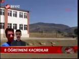 8 Öğretmeni Kaçırdılar