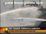 Dev Tanker Feribotla Çarpıştı
