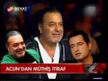 Acun'dan Müthiş İtiraf