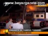 Ümraniye'de Fabrika Yangını