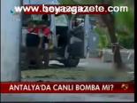 Antalya'da Canlı Bomba Mı?