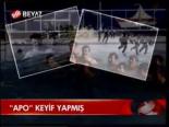 Apo Keyif Yapmış